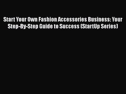 [PDF] Start Your Own Fashion Accessories Business: Your Step-By-Step Guide to Success (StartUp