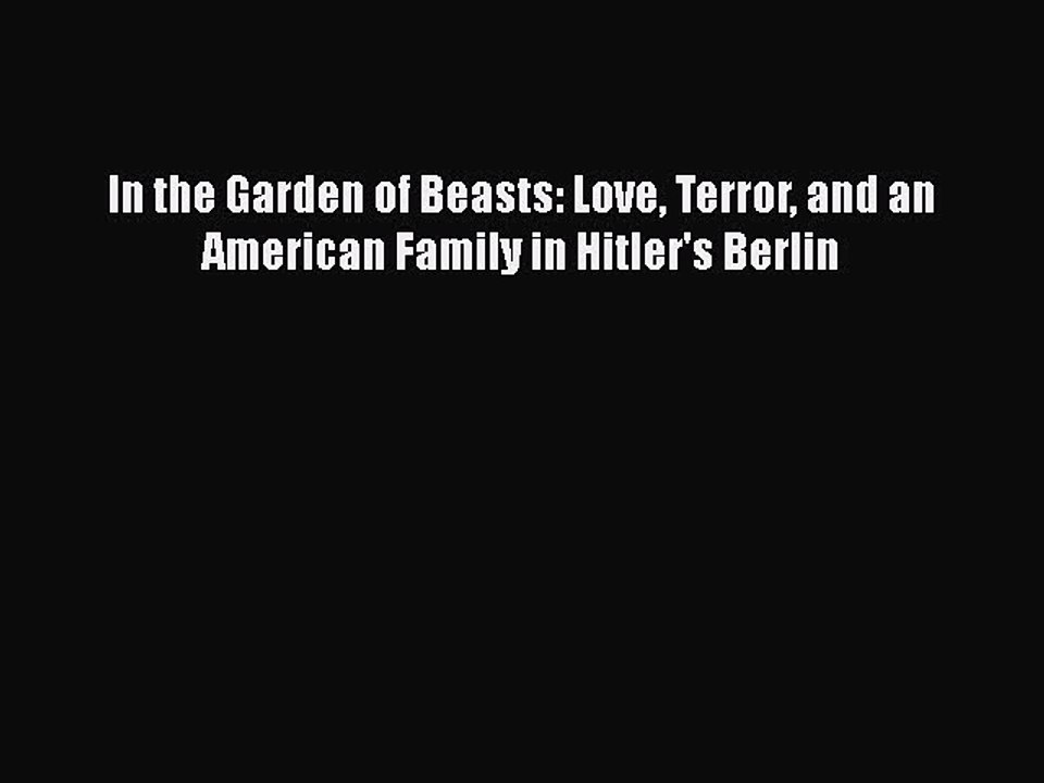 PDF In the Garden of Beasts: Love Terror and an American Family in Hitler's Berlin  Read Online