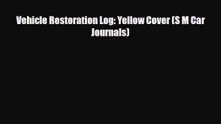 [PDF] Vehicle Restoration Log: Yellow Cover (S M Car Journals) [Read] Full Ebook