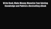 [PDF] Write Book Make Money: Monetize Your Existing Knowledge and Publish a Bestselling eBook
