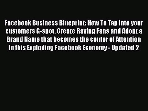 [PDF] Facebook Business Blueprint: How To Tap into your customers G-spot Create Raving Fans
