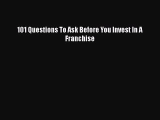 [PDF] 101 Questions To Ask Before You Invest In A Franchise [Download] Online