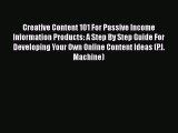 [PDF] Creative Content 101 For Passive Income Information Products: A Step By Step Guide For