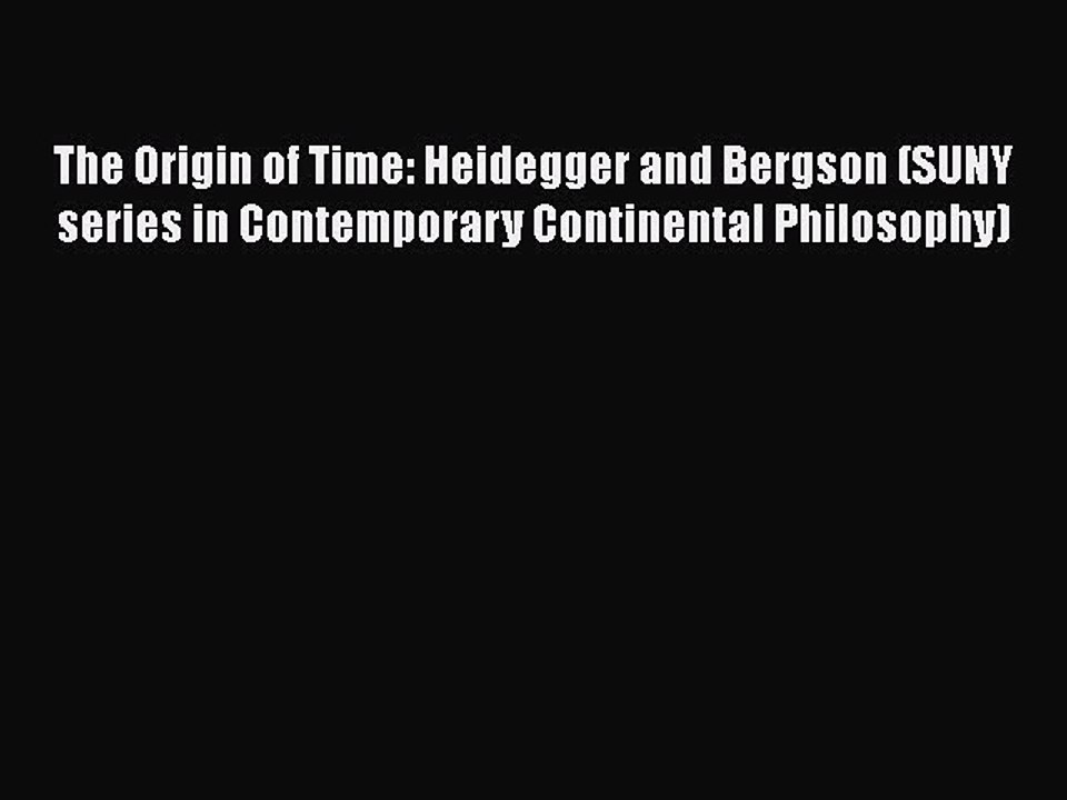 PDF The Origin of Time: Heidegger and Bergson (SUNY series in Contemporary Continental Philosophy)