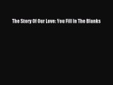 PDF The Story Of Our Love: You Fill In The Blanks Free Books