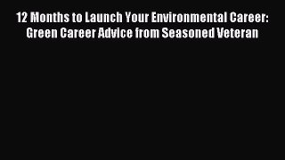Read 12 Months to Launch Your Environmental Career: Green Career Advice from Seasoned Veteran