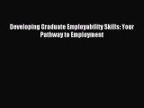 Read Developing Graduate Employability Skills: Your Pathway to Employment Ebook Free