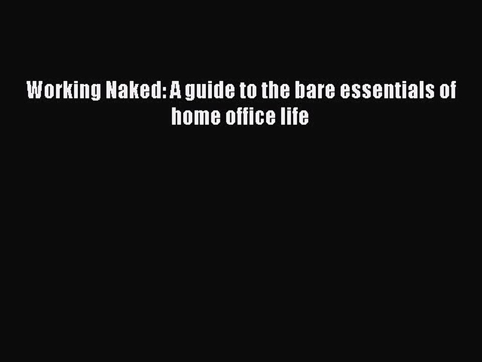 [PDF] Working Naked: A guide to the bare essentials of home office life [Download] Online