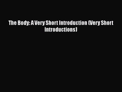 Download The Body: A Very Short Introduction (Very Short Introductions) Read Online