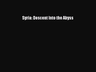 Download Syria: Descent Into the Abyss Free Books