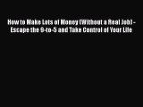[PDF] How to Make Lots of Money (Without a Real Job) - Escape the 9-to-5 and Take Control of