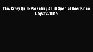 PDF This Crazy Quilt: Parenting Adult Special Needs One Day At A Time  Read Online