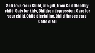 Download Self Love: Your Child Life gift from God (Healthy child Cats for kids Children depression