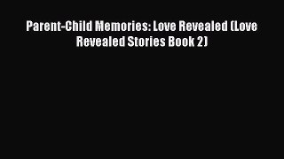 PDF Parent-Child Memories: Love Revealed (Love Revealed Stories Book 2)  Read Online