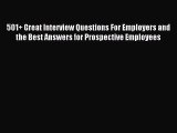 Read 501  Great Interview Questions For Employers and the Best Answers for Prospective Employees
