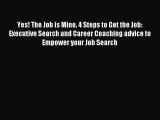 Read Yes! The Job is Mine. 4 Steps to Get the Job: Executive Search and Career Coaching advice