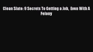 Read Clean Slate: 9 Secrets To Getting a Job  Even With A Felony Ebook Free