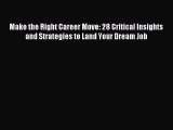Read Make the Right Career Move: 28 Critical Insights and Strategies to Land Your Dream Job