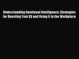 Read Understanding Emotional Intelligence: Strategies for Boosting Your EQ and Using it in