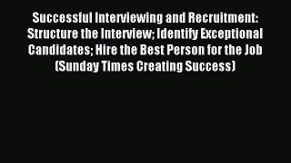 Read Successful Interviewing and Recruitment: Structure the Interview Identify Exceptional