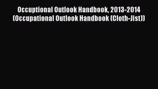 Read Occuptional Outlook Handbook 2013-2014 (Occupational Outlook Handbook (Cloth-Jist)) Ebook