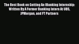 Read The Best Book on Getting An IBanking Internship: Written By A Former Banking Intern At