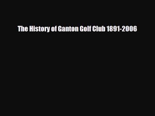 PDF The History of Ganton Golf Club 1891-2006 PDF Book Free