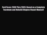 Download Ford Focus 2000 Thru 2005: Based on a Complete Teardown and Rebuild (Haynes Repair