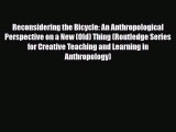 Download Reconsidering the Bicycle: An Anthropological Perspective on a New (Old) Thing (Routledge