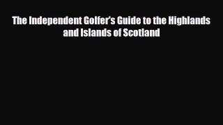PDF The Independent Golfer's Guide to the Highlands and Islands of Scotland PDF Book Free