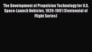 Download The Development of Propulsion Technology for U.S. Space-Launch Vehicles 1926-1991