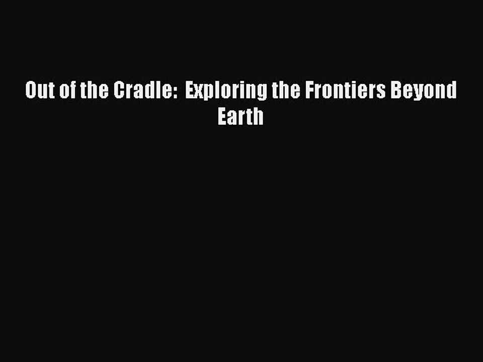 Download Out of the Cradle:  Exploring the Frontiers Beyond Earth PDF Online