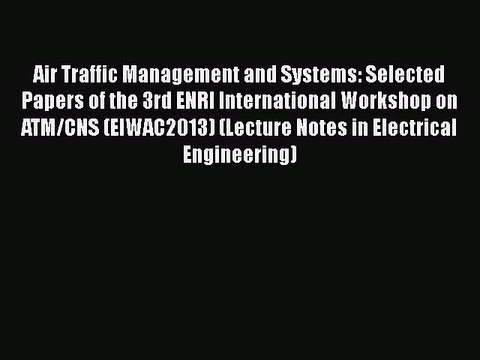 Read Air Traffic Management and Systems: Selected Papers of the 3rd ENRI International Workshop