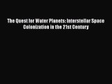 Download The Quest for Water Planets: Interstellar Space Colonization in the 21st Century PDF