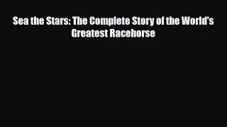 PDF Sea the Stars: The Complete Story of the World's Greatest Racehorse Read Online