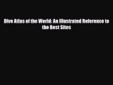 PDF Dive Atlas of the World: An Illustrated Reference to the Best Sites Read Online