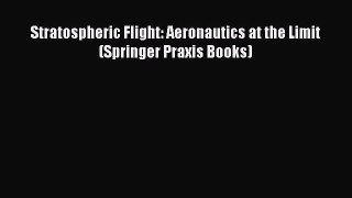 Read Stratospheric Flight: Aeronautics at the Limit (Springer Praxis Books) PDF Free