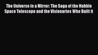 Read The Universe in a Mirror: The Saga of the Hubble Space Telescope and the Visionaries Who