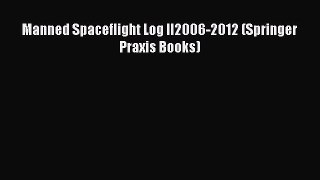 Read Manned Spaceflight Log II2006-2012 (Springer Praxis Books) Ebook Free