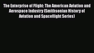 Read The Enterprise of Flight: The American Aviation and Aerospace Industry (Smithsonian History