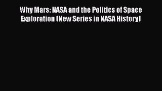 Read Why Mars: NASA and the Politics of Space Exploration (New Series in NASA History) PDF