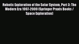 Download Robotic Exploration of the Solar System Part 3: The Modern Era 1997-2009 (Springer