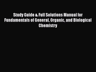 Read Study Guide & Full Solutions Manual for Fundamentals of General Organic and Biological