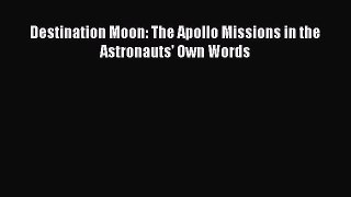 Download Destination Moon: The Apollo Missions in the Astronauts' Own Words PDF Free