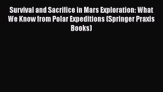 Download Survival and Sacrifice in Mars Exploration: What We Know from Polar Expeditions (Springer