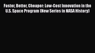 Read Faster Better Cheaper: Low-Cost Innovation in the U.S. Space Program (New Series in NASA