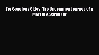 Download For Spacious Skies: The Uncommon Journey of a Mercury Astronaut PDF Free