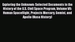 Read Exploring the Unknown: Selected Documents in the History of the U.S. Civil Space Program