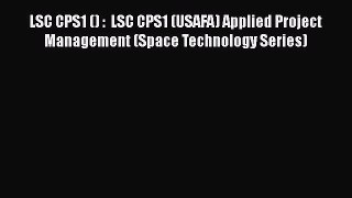 Read LSC CPS1 () :  LSC CPS1 (USAFA) Applied Project Management (Space Technology Series) PDF