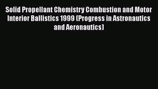 Read Solid Propellant Chemistry Combustion and Motor Interior Ballistics 1999 (Progress in